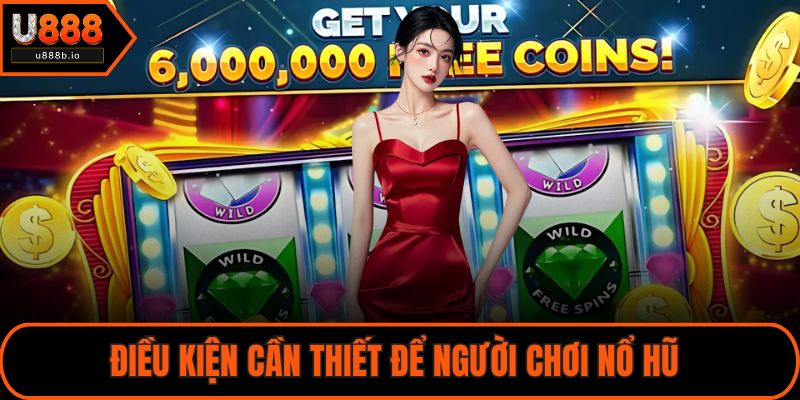 Điều kiện cần thiết để người chơi nổ hũ 