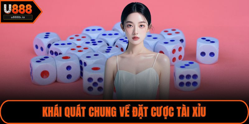 Khái quát chung về đặt cược Tài Xỉu