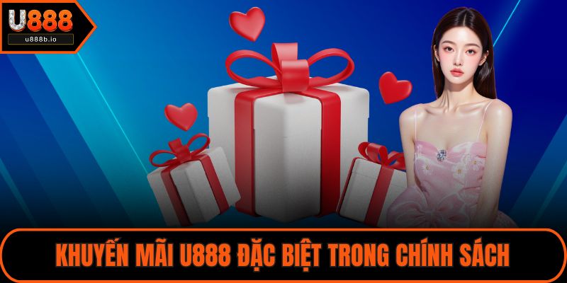 Khuyến mãi U888 đặc biệt trong chính sách