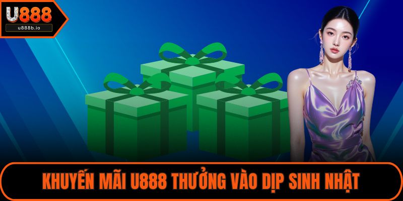 Khuyến mãi U888 thưởng vào dịp sinh nhật