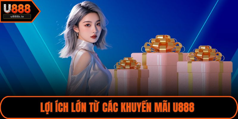 Lợi ích lớn từ các khuyến mãi U888 