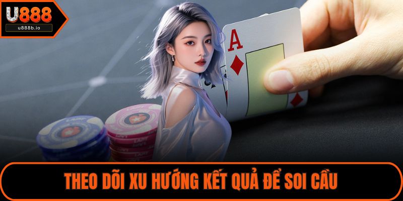 Theo dõi xu hướng kết quả để soi cầu
