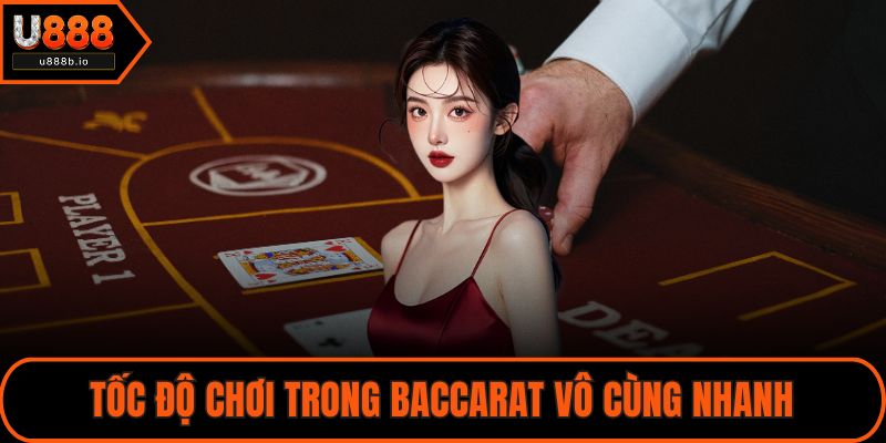 Tốc độ chơi trong Baccarat vô cùng nhanh